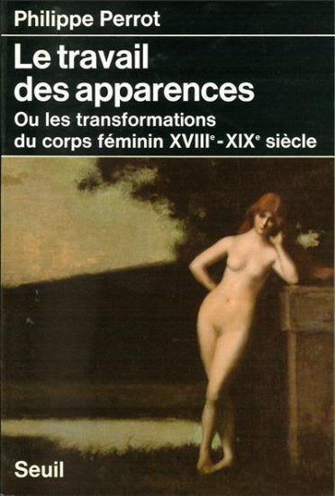 Le travail des apparences ou Les transformations du corps féminin : XVIIIe-XIXe siècle Politics & History