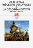 Théodore Desorgues ou la Désorganisation : Aix-Paris : 1763-1808 Politics & History