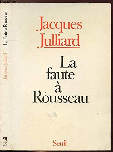 La Faute à Rousseau : essai sur les conséquences historiques de l'idée de souveraineté populaire Essays & Short Stories