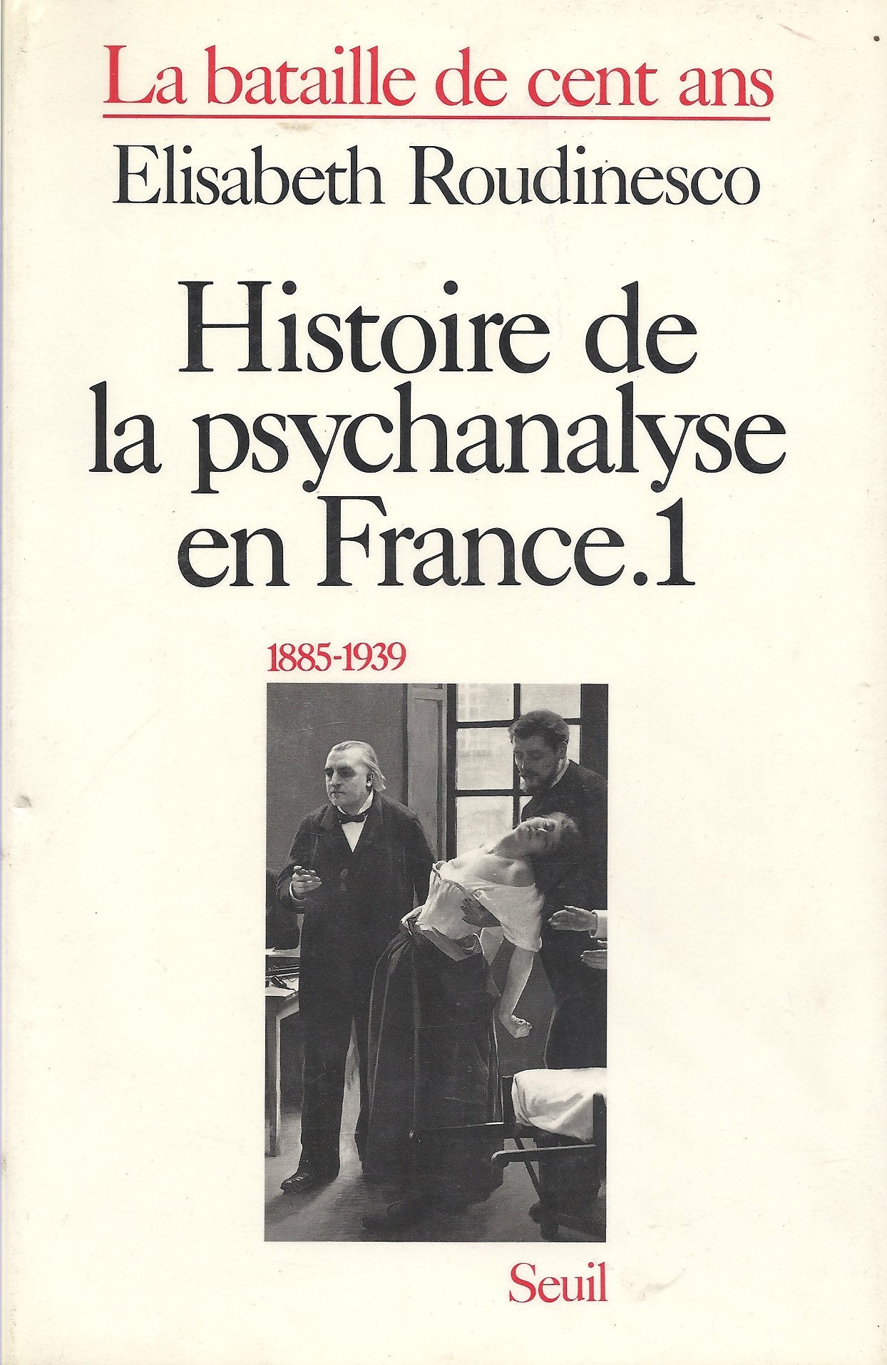 La bataille de cent ans, tome 1 : Histoire de la psychanalyse en France. 1885-1939 book