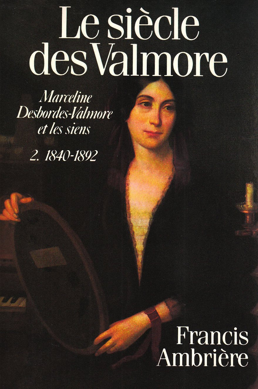 Le Siècle des Valmore : Marceline Desbordes-Valmore et les siens : 1786-1892 Books