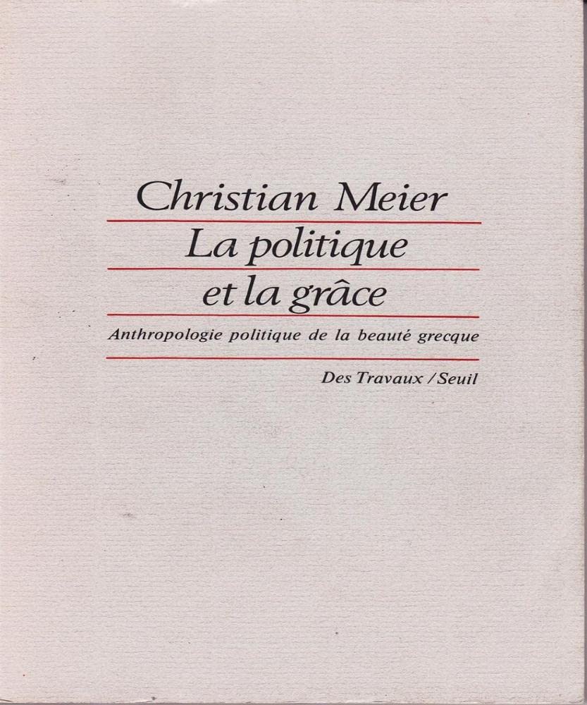 La Politique et la grâce : anthropologie politique de la beauté grecque Books