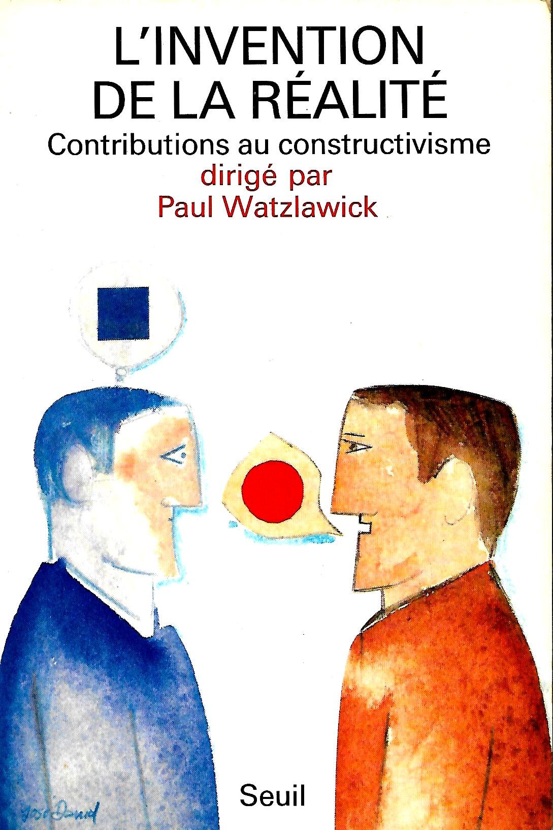 L'Invention de la réalité : comment savons-nous ce que nous croyons savoir ? : contributions au constructivisme Philosophy