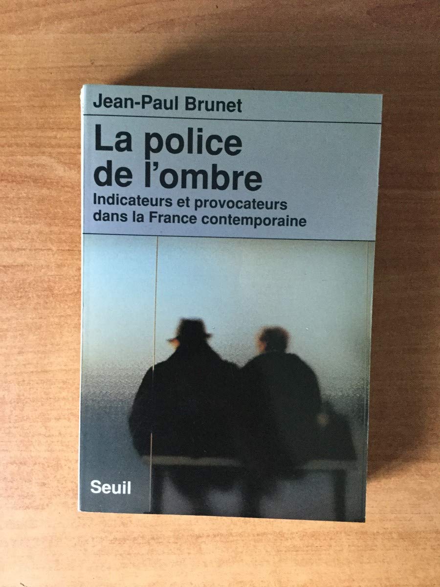 La Police de l'ombre : indicateurs et provocateurs dans la France contemporaine Politics & History