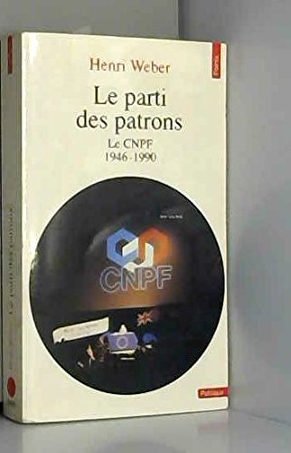 Le Parti des patrons : le CNPF, 1946-1986 Social Sciences