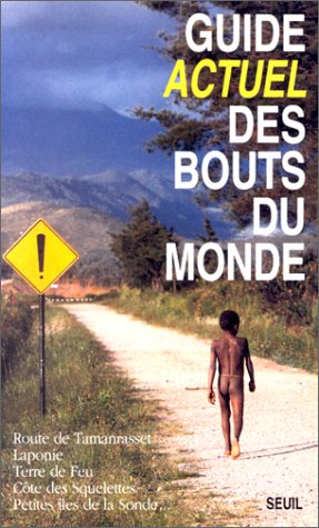 Guide Actuel des bouts du monde : route de Tamanrasset, Laponie, Terre de Feu, Côte des squelettes, petites îles de la Sonde... book