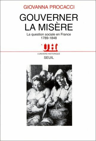 Gouverner la misère : la question sociale en France, 1789-1848 Politics & History