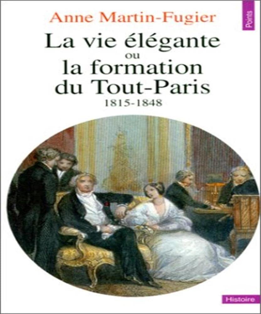 La vie élégante ou La formation du Tout-Paris : 1815-1848 Books