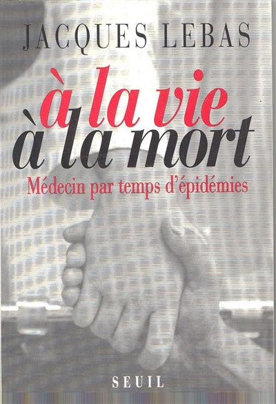 Product Image: A la vie, à la mort : médecin par temps d'épidémies