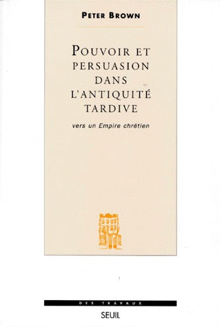 Pouvoir et persuasion dans l'Antiquité tardive : vers un empire chrétien Politics & History