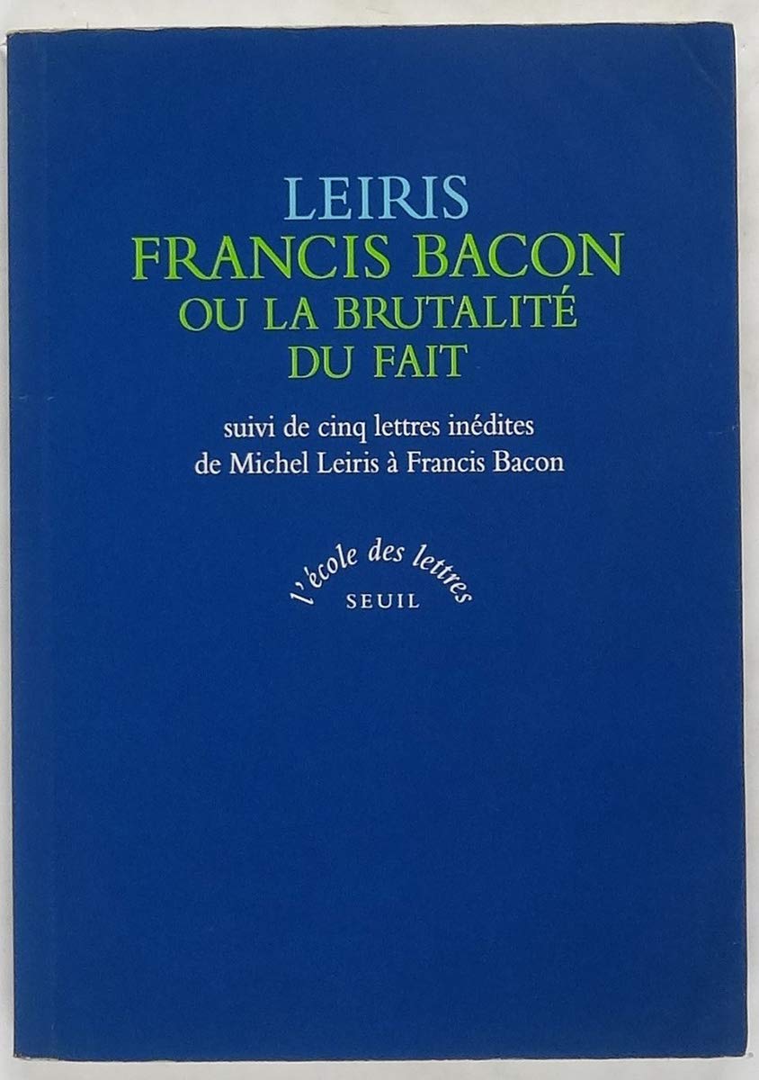 Francis Bacon ou La brutalité du fait. cinq lettres inédites de Michel Leiris à Francis Bacon sur le réalisme Classics