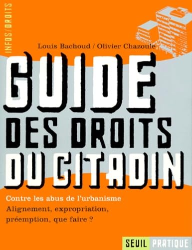 Guide des droits du citadin : contre les abus de l'urbanisme, alignement, expropriation, préemption, que faire ? book