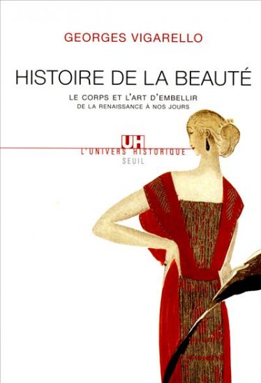 Histoire de la beauté : le corps et l'art d'embellir de la Renaissance à nos jours Politics & History