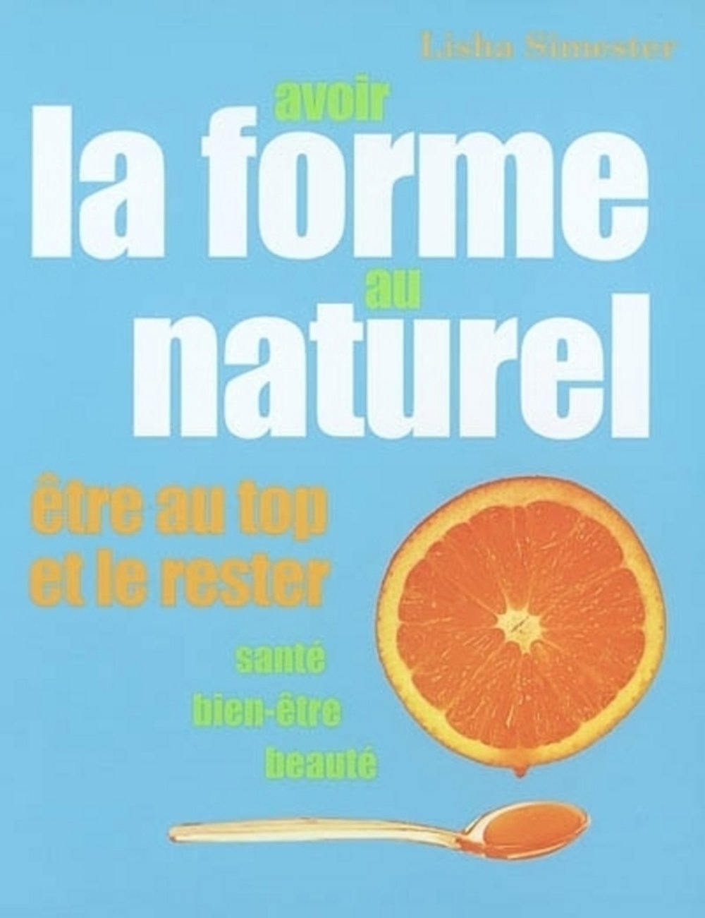 Avoir la forme au naturel : Etre au top et le rester book