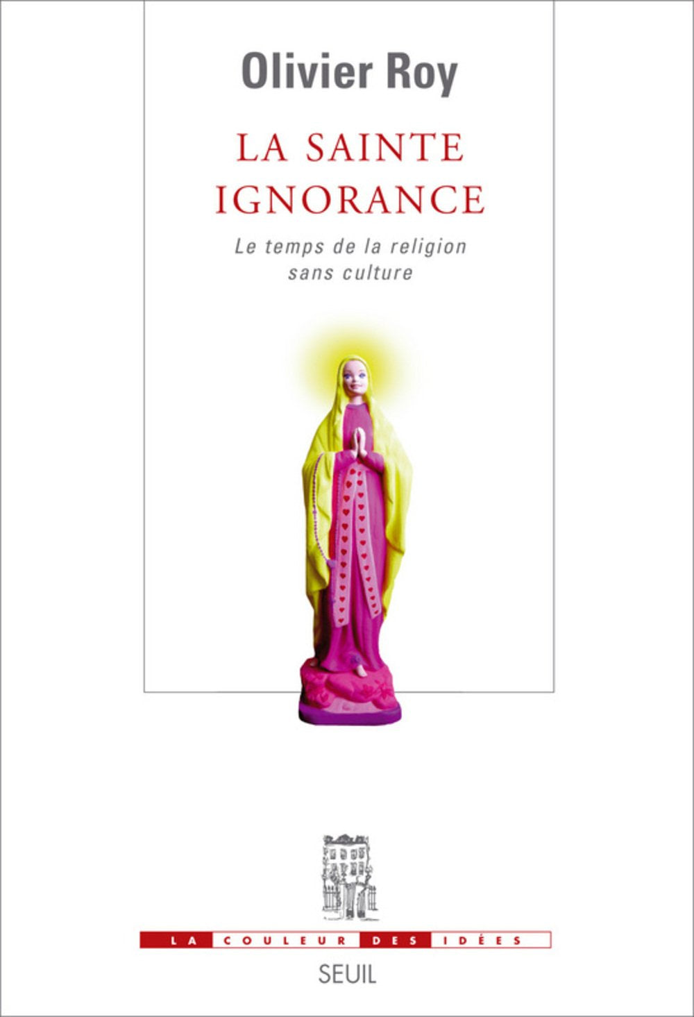 La Sainte Ignorance: Le temps de la religion sans culture Religion & Esotericism
