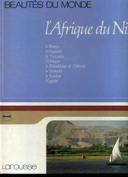 L'Afrique du Nil: Le Kenya, l'Ouganda, la Tanzanie, l'Ethiopie, la Republique de Djibouti, la Somalie, le Soudan, l'Egypte (Beautes du monde) (French Edition) Books