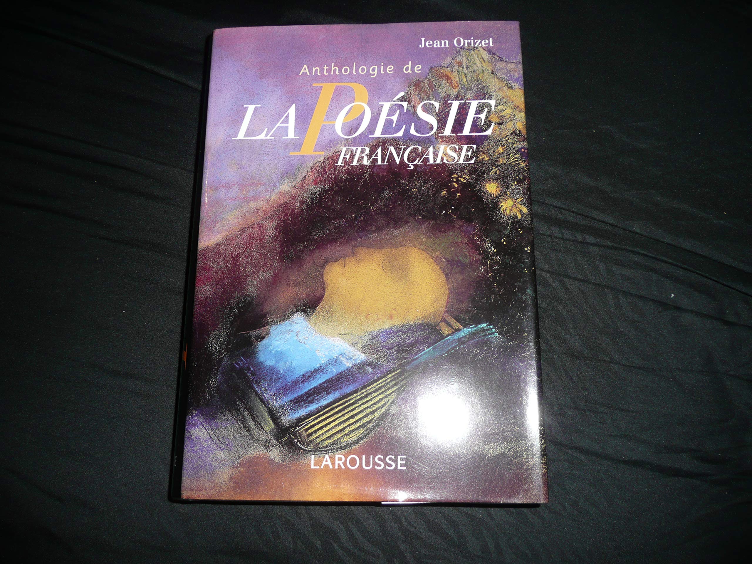 Anthologie de la poésie française : les poètes et les oeuvres, les mouvements et les écoles Books