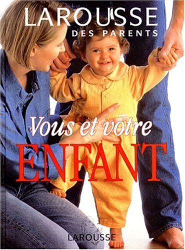 Vous et votre enfant: Larousse des parents Parents & Children