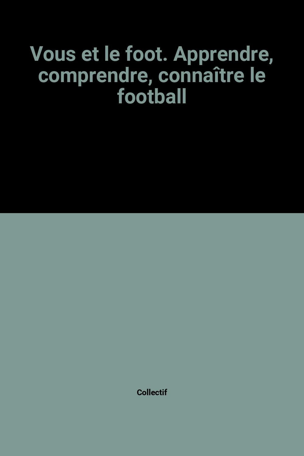 Vous et le foot. Apprendre, comprendre, connaître le football book