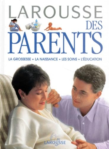 Larousse Des Parents. La Grossesse, La Naissance, Les Soins, L'Education Parents & Children