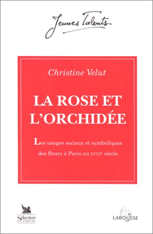 La Rose et l'orchidée : les usages sociaux et symboliques des fleurs à Paris au XVIIIe siècle book