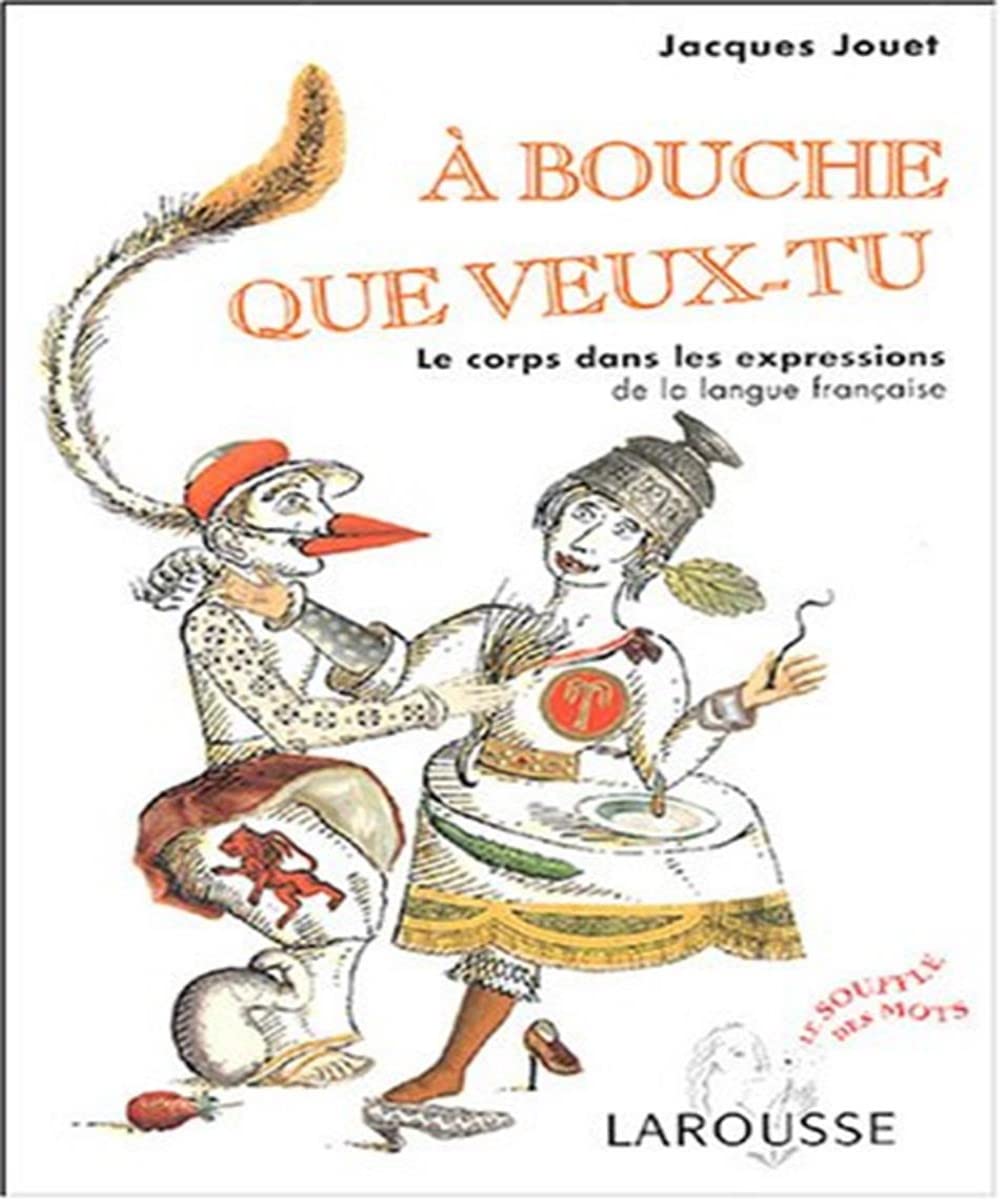 A bouche que veux-tu : Le corps dans les expressions de la langue française Books