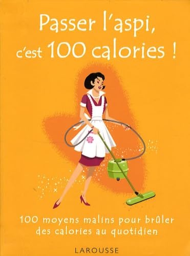 Passer l'aspi, c'est 100 calories !: 100 moyens malins pour brûler des calories au quotidien book