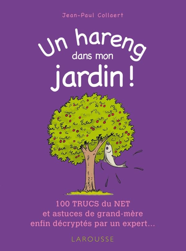 Un hareng dans mon jardin !: 100 trucs du net et astuces de grand-mère enfin décryptés par un expert ... Leisure, Home & Garden