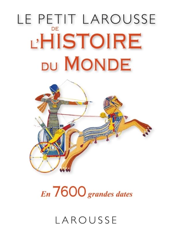 Le Petit Larousse de l'Histoire du Monde: En 7650 grandes dates Reference Books