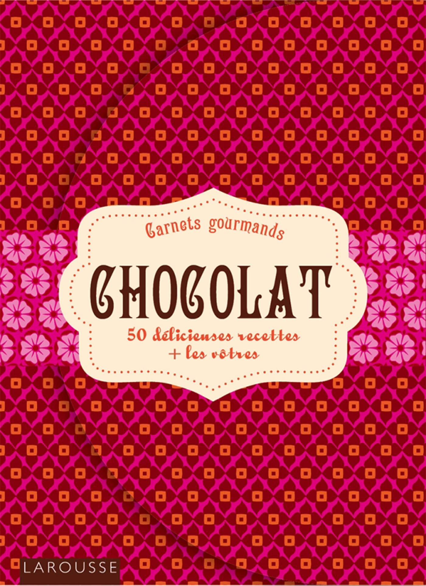 Chocolat: 50 délicieuses recettes + les vôtres Books