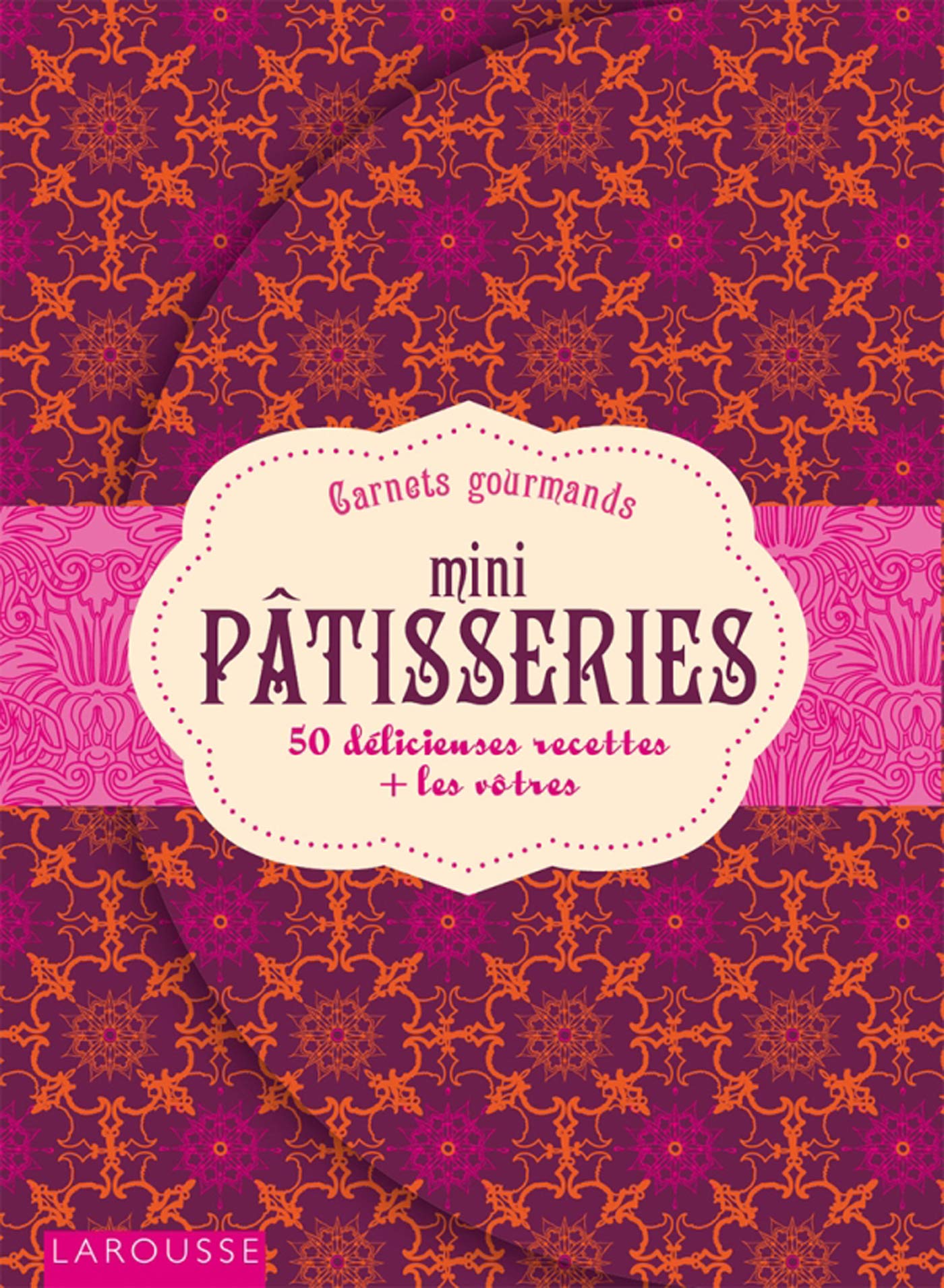 Mini pâtisseries: 50 délicieuses recettes + les vôtres Books