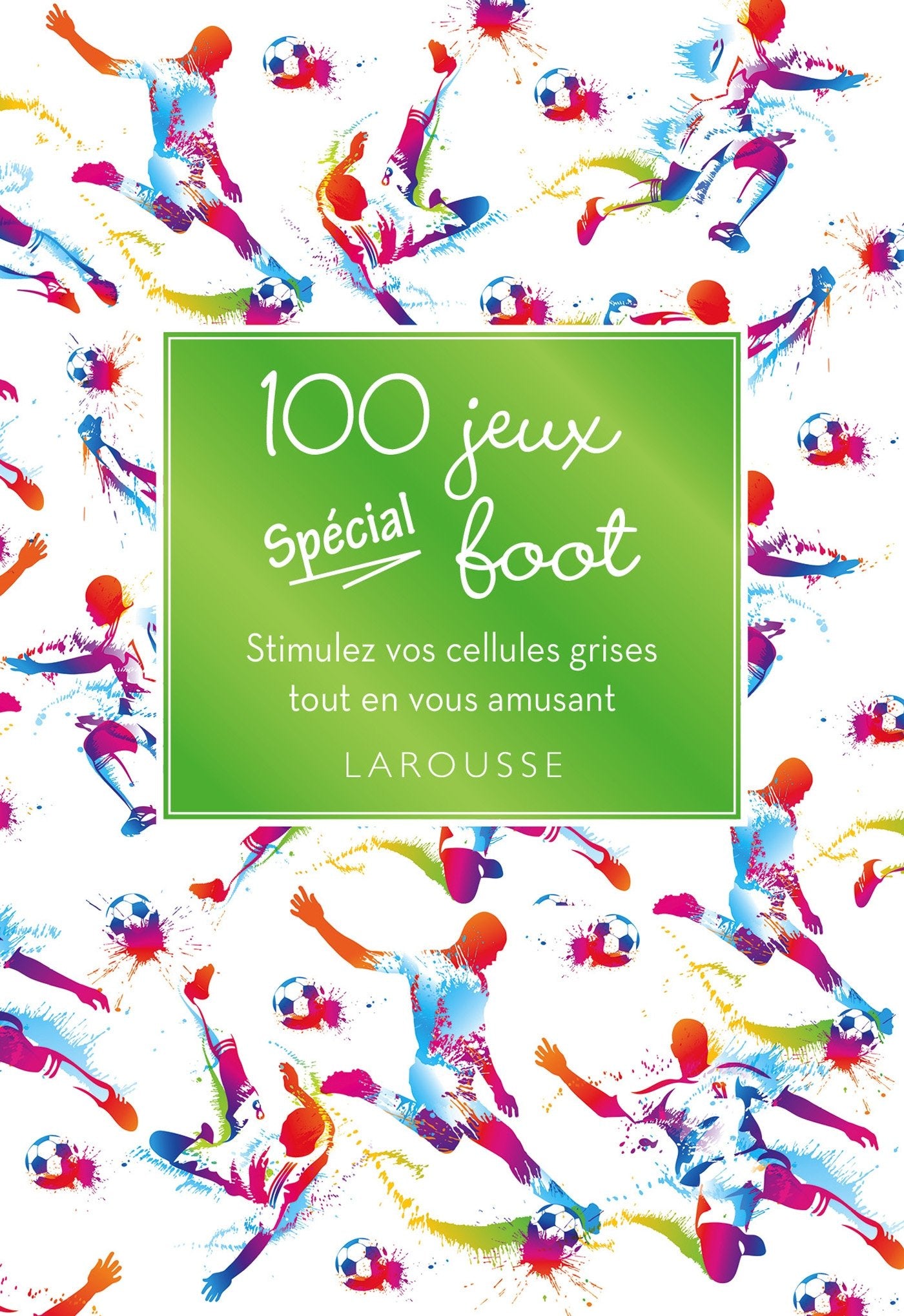 100 jeux spécial foot: Stimulez vos cellules grises tout en vous amusant Books