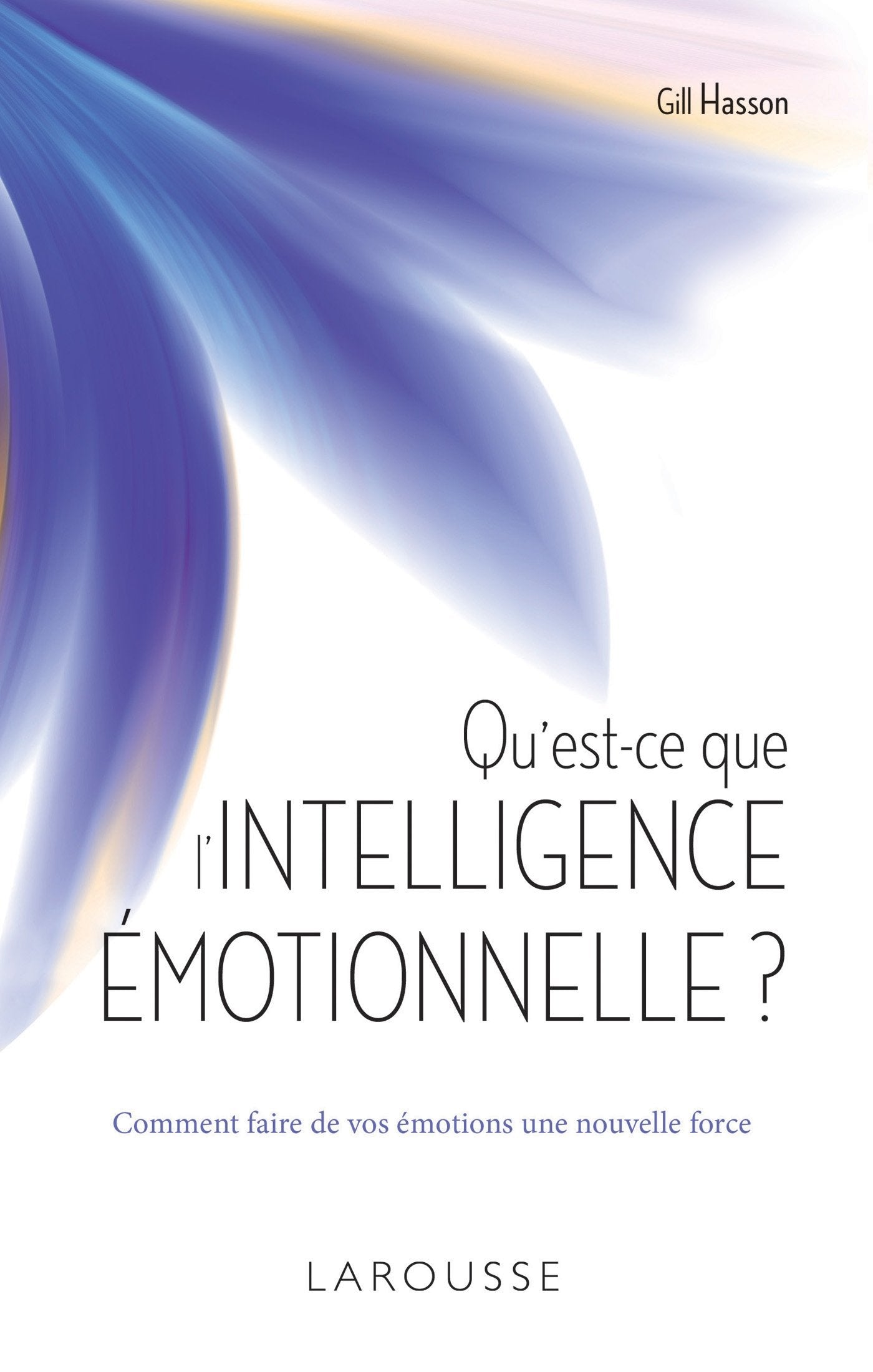 Qu'est-ce que l'intelligence émotionnelle ?: Comment faire de vos émotions une nouvelle force Politics & History