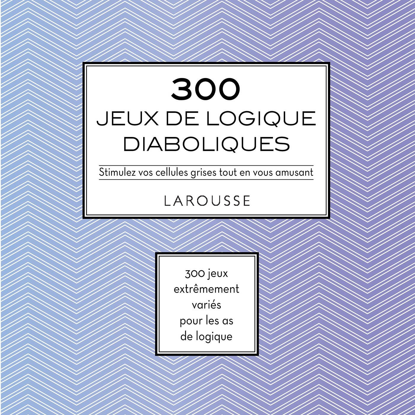 300 JEUX DE LOGIQUES DIABOLIQUES: Stimulez vos cellules grises tout en vous amusant Leisure, Home & Garden