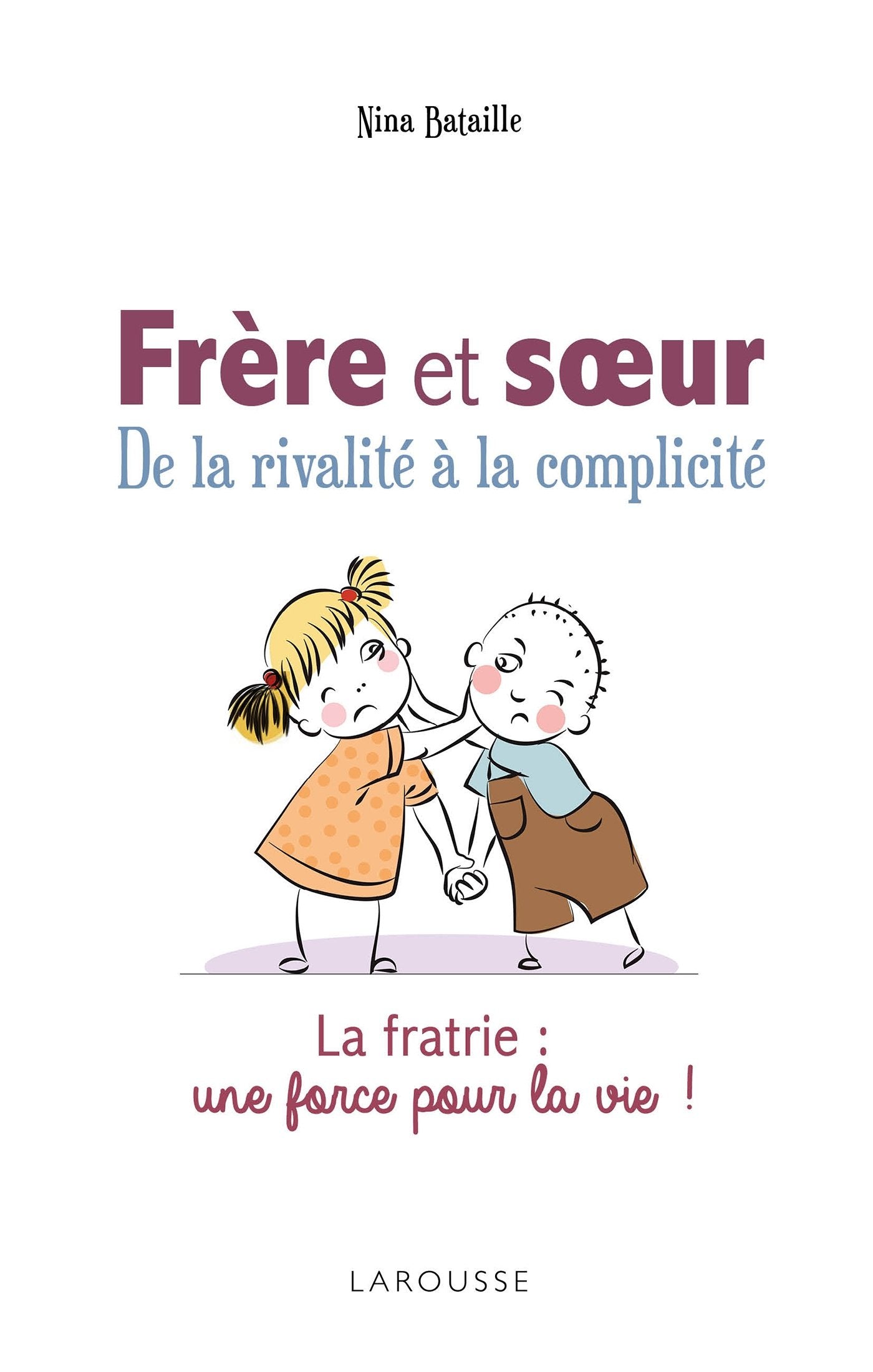 Frères et soeurs - De la rivalité à la complicité: La fratrie : une force pour la vie ! Partnership & Love