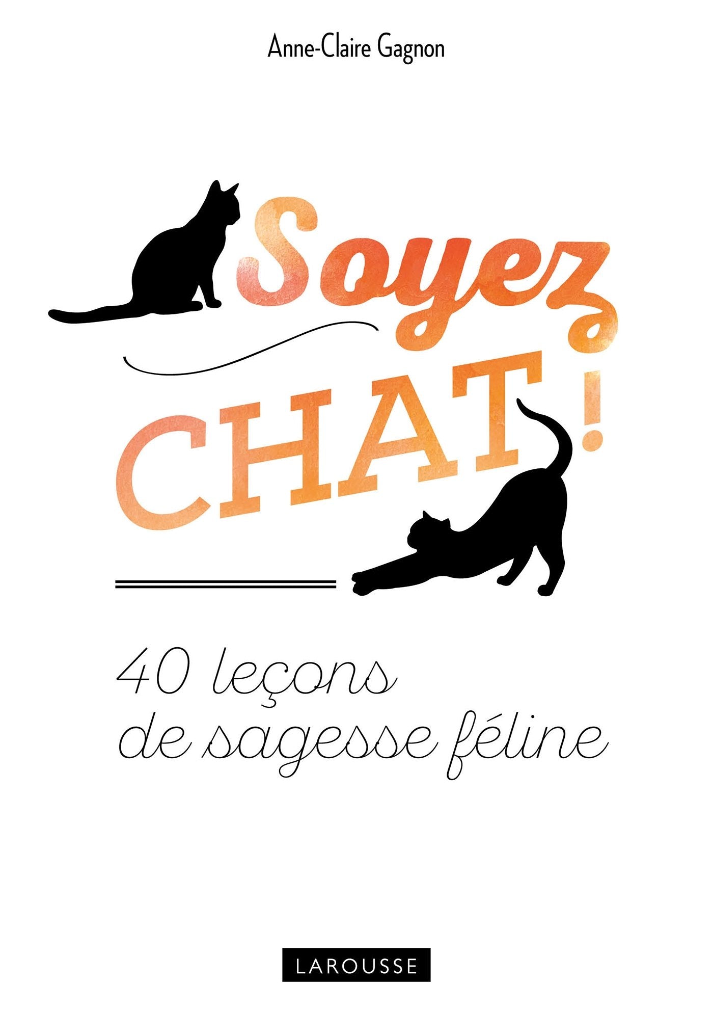 Soyez chat !: 50 leçons de sagesse féline Pets