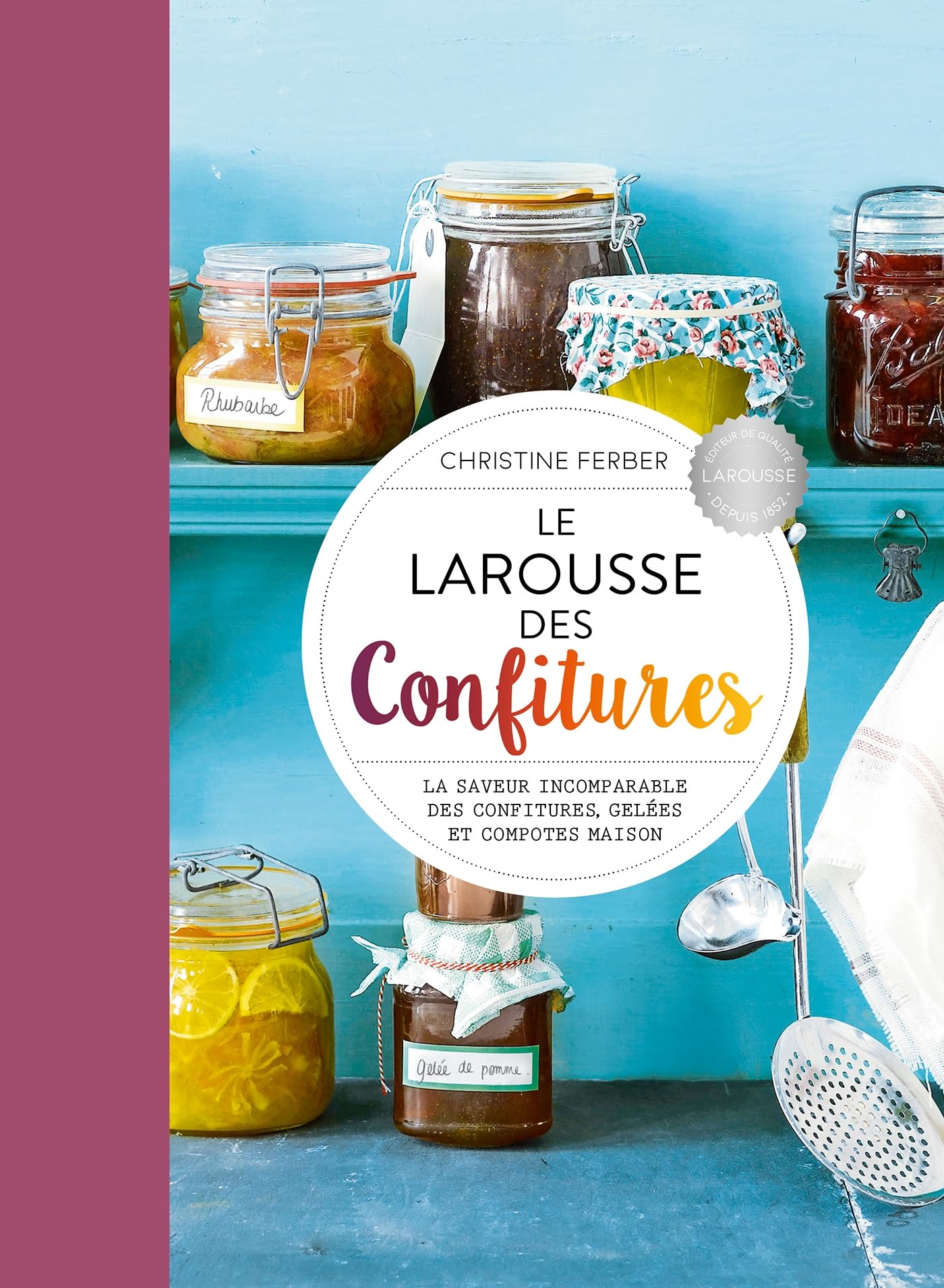 Le Larousse des Confitures: Le saveur incomparable des confitures, gelées et compotes maison Leisure, Home & Garden