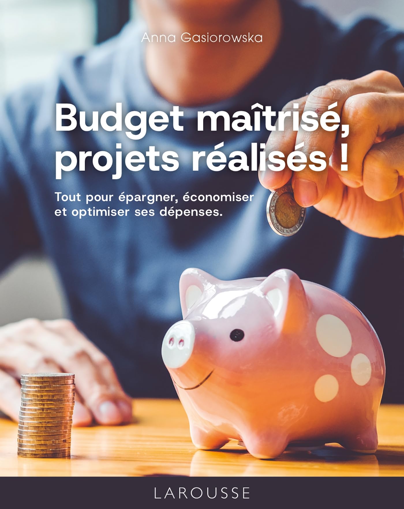 Budget maîtrisé, projets réalisés !: Tout pour épargner, économiser et optimiser ses dépenses Books