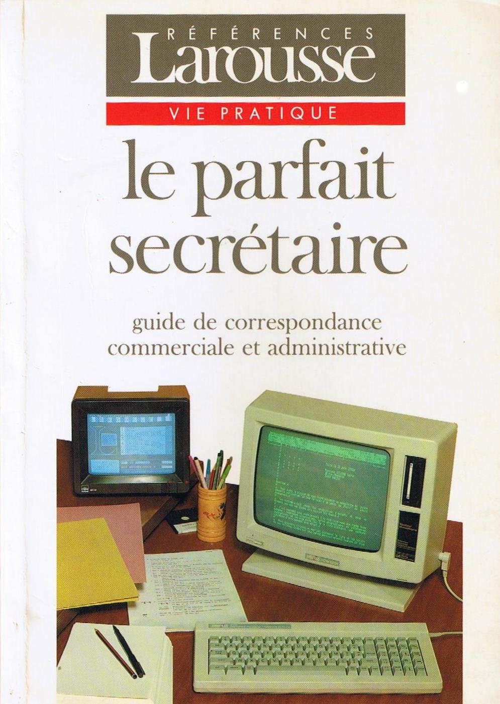 Le parfait secrétaire: Guide de correspondance commerciale et administrative Books
