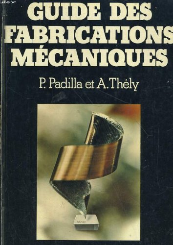 Guide des fabrications mécaniques : à l'usage des lycées d'enseignement professionnels, des lycées techniques industriels, des instituts universitaires de technologie, des écoles d'ingénieurs de fabrication book