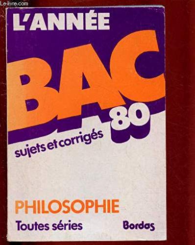 L'ANNEE BAC 80 - SUJETS ET CORRIGES - PHILOSOPHIE - TERMINALES TOUTES SERIES A , C, D, E, F8, F11, G, H Books