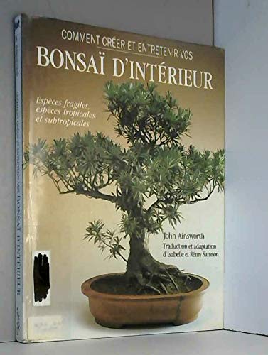 Comment créer et entretenir vos bonsaï d'intérieur: Espèces fragiles, espèces tropicales et subtropicales Books