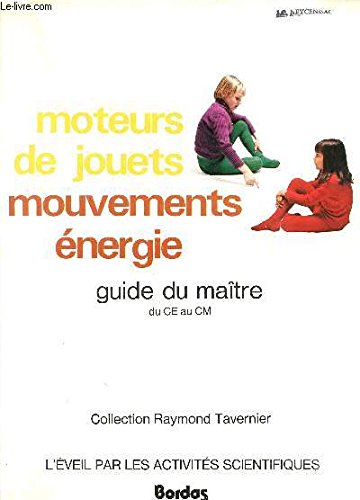 MOTEURS DE JOUETS - MOUVEMENTS ENERGIE / GUIDE DU MAITRE / CLASSES DU CE AU CM / COLLECTION RAYMOND TAVERNIER / L'EVEIL PAR LES ACTIVITES SCIENTIFIQUES. Books