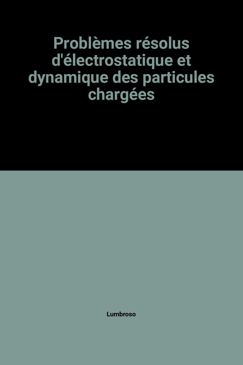 Problemes resolus d'electrostatique et dynamique des particules chargees (Dunod Universit) Books