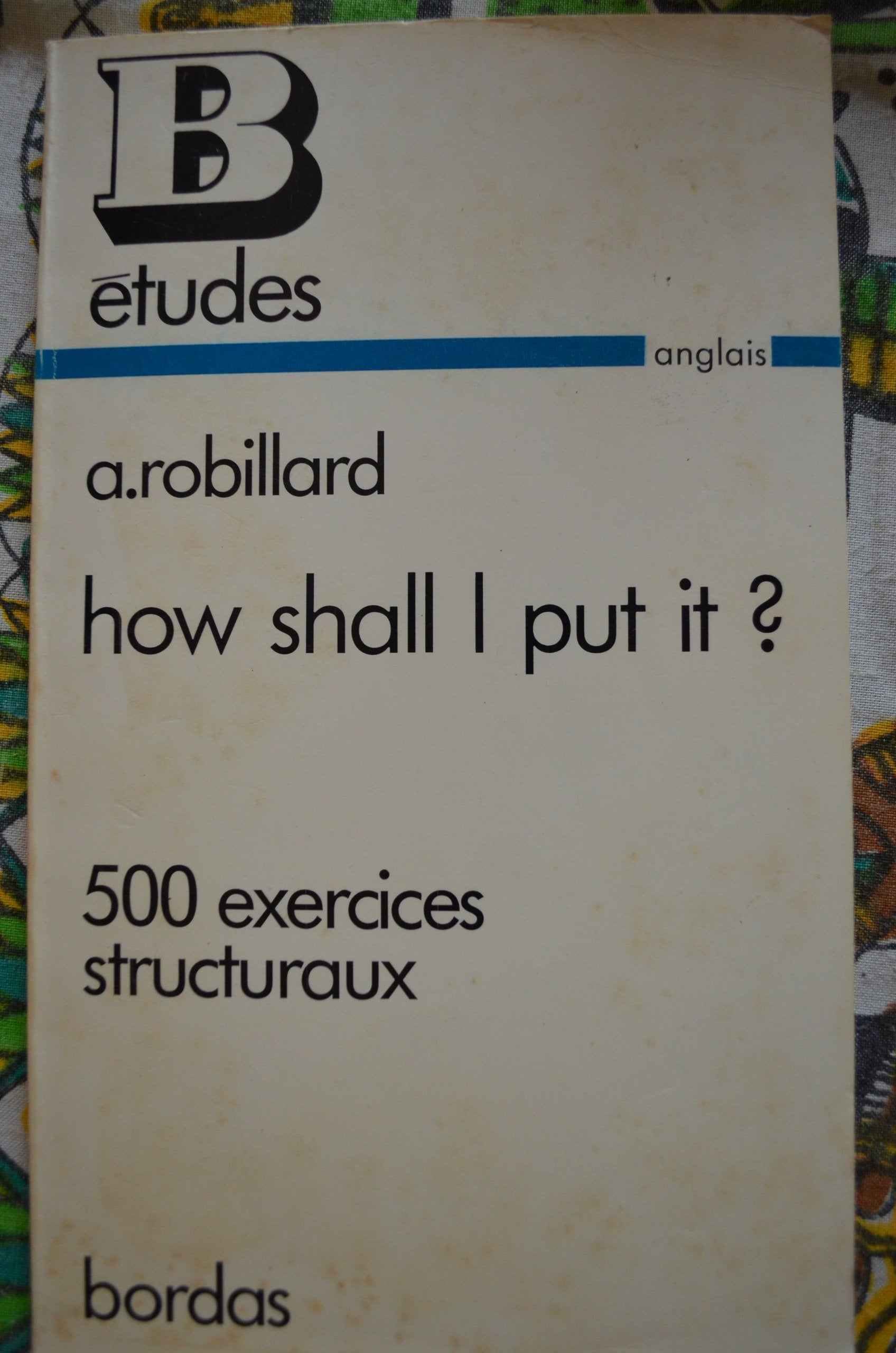How shall I put it ? / 500 exercices structuraux de grammaire anglaise a l'usage des classes termina (Etudes Superieu) Books