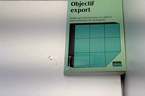 Objectif export: Guide opérationnel pour les affaires internationales de l'entreprise book