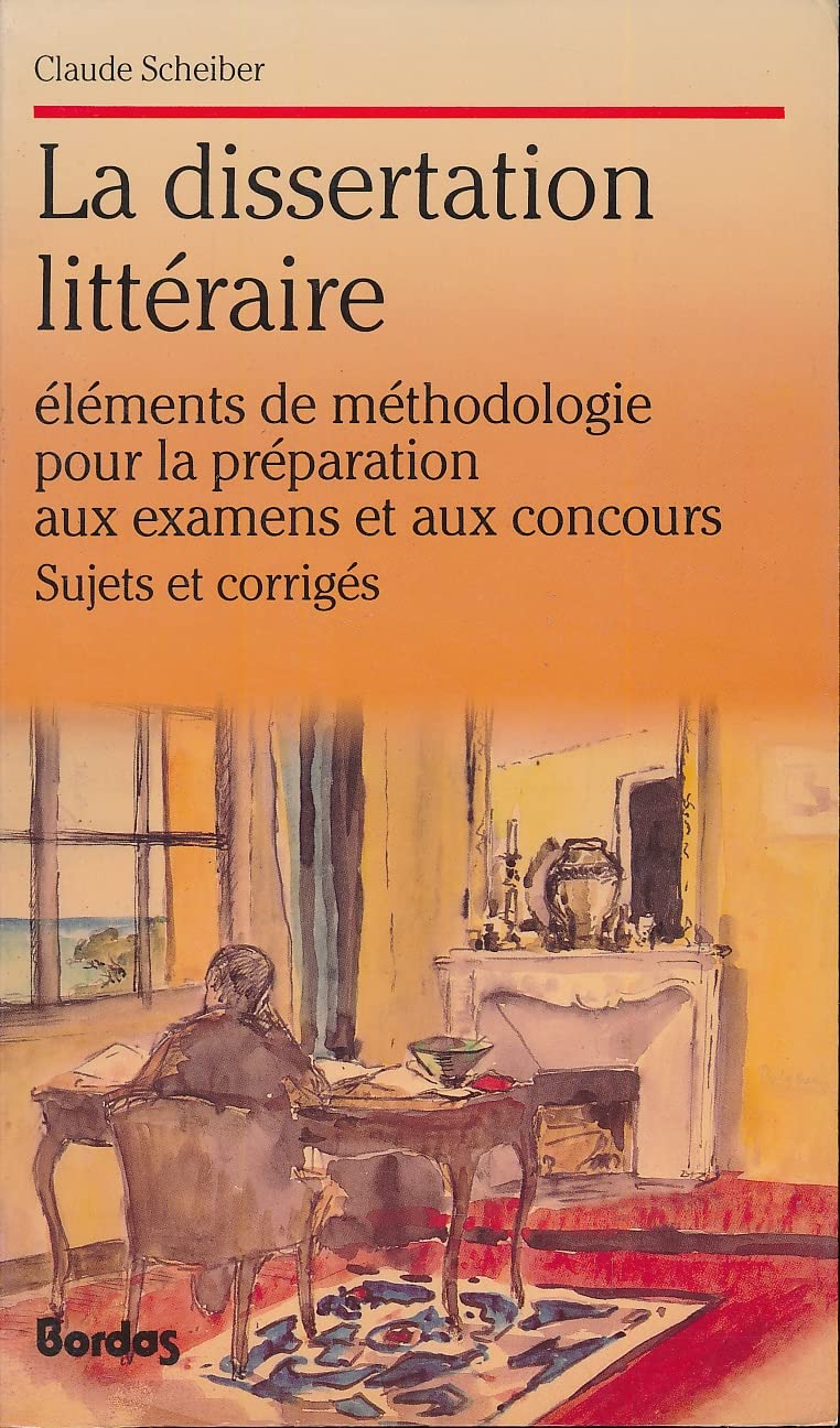 La Dissertation littéraire : éléments de méthodologie pour la préparation aux examens et aux concours, sujets et corrigés Books