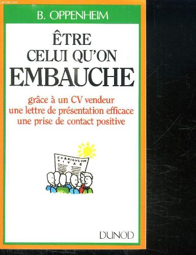 Être celui qu'on embauche: Grâce à un CV vendeur, une lettre de présentation efficace, une prise de contact positive Books