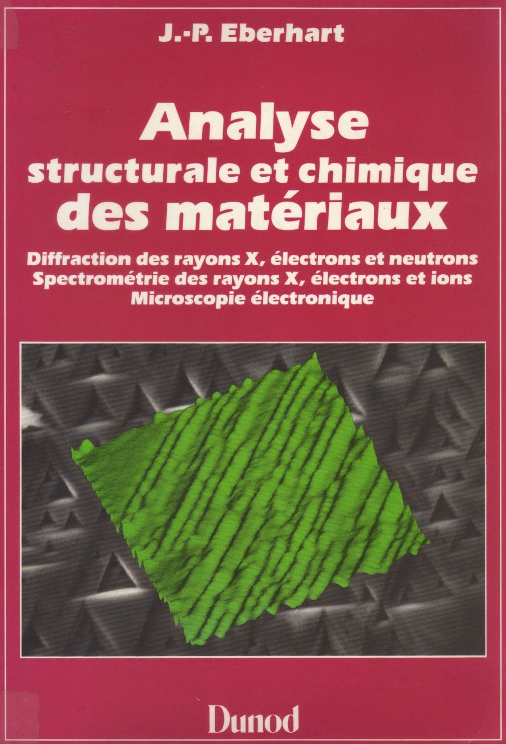 Analyse structurale et chimique des matériaux: Diffraction des rayons X, électrons et neutrons, spectrométrie des rayons X, électrons et ions, microscopie électronique Books