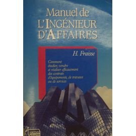 Manuel de l'ingénieur d'affaires: Comment étudier, vendre et réaliser efficacement des contrats d'équipements, de travaux ou de services Books